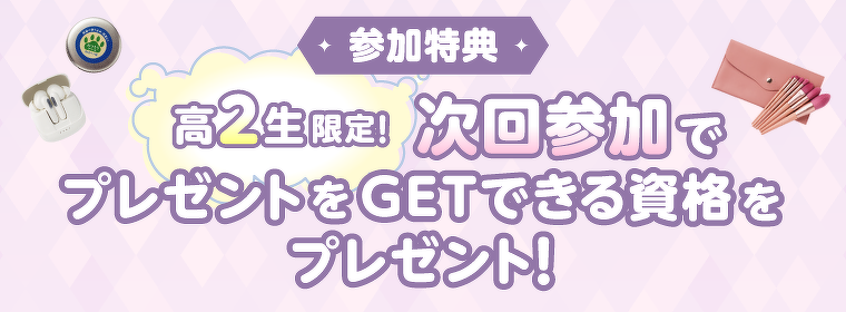 参加特典高2生限定！次回参加でプレゼントをGETできる資格をプレゼント！
