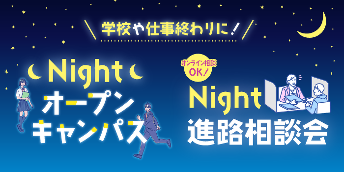 Nightオープンキャンパス&Night進路相談会　平日夜開催！