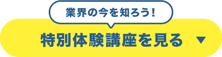 業界の今を知ろう！特別体験講座を見る