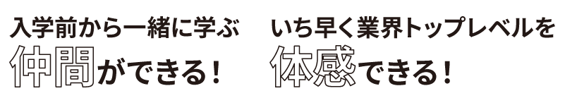 入学前から一緒に学ぶ仲間ができる！いち早く業界トップレベルを体感できる